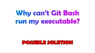 Why can't Git Bash run my executable?