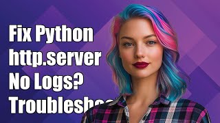 How to Fix Python http.server Not Printing Logs: Troubleshooting Guide