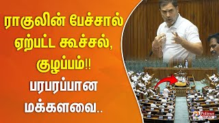 ராகுலின் பேச்சால் ஏற்பட்ட கூச்சல், குழப்பம்!! பரபரப்பான மக்களவை..