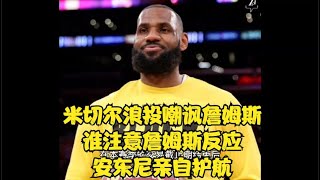 米切尔浪投嘲讽詹姆斯，谁注意詹姆斯反应，安东尼亲自护航