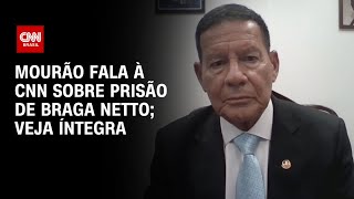 Mourão fala à CNN sobre prisão de Braga Netto; Veja a íntegra | BASTIDORES CNN