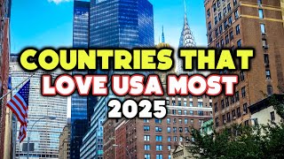 Top 10 Countries That LOVE the USA in 2025 | Number 1 Shocking You!!