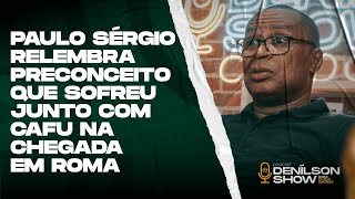 PAULO SÉRGIO RELEMBRA PRECONCEITO NA CHEGADA EM ROMA | PAULO SÉRGIO - PODCAST DENÍLSON SHOW