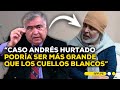 Caso Andrés Hurtado podría ser más grande que el de los cuellos blancos #ADNRPP | ENTREVISTA