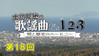 【18】大竹辰也の歌謡曲だよ1・2・3～唄と歴史のハーモニー～