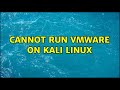 Cannot run VMware on Kali Linux