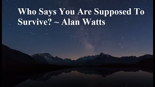 Who Said You Are Supposed To Survive? ~ Alan Watts / With Music