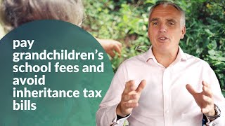 Pay grandchildren’s school fees and avoid inheritance tax bills