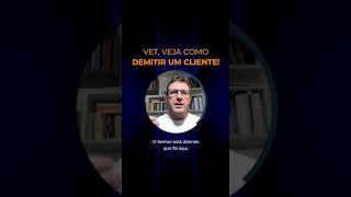 Vet, veja como demitir um cliente!