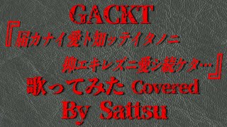 GACKT「届カナイ愛ト知ッテイタノニ抑エキレズニ愛シ続ケタ…」、歌ってみた。