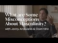 What are Some Misconceptions About Masculinity? | Jonny Ardavanis & Costi Hinn