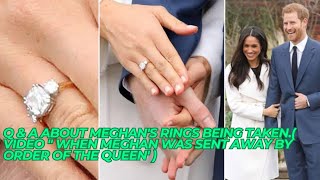 Q & A ABOUT MEGHAN'S RINGS BEING TAKEN.( video " When Meghan was Sent away by Order of the Queen' )