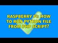 Raspberry Pi: How to run python file from php script? (2 Solutions!!)