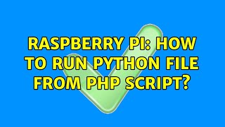 Raspberry Pi: How to run python file from php script? (2 Solutions!!)