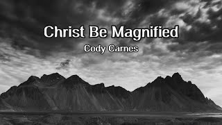 Christ Be Magnified - Lyric Video - Cody Carnes