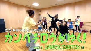 カンパチロウがゆく！vol.9「DANCE SWITCH」様