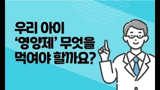 [영유아 부모 길잡이] 우리 아이 ‘영양제’ 무엇을 먹여야 할까요?