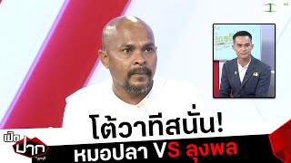 โต้วาทีสนั่น! หมอปลา VS ลุงพล | เปิดปากกับภาคภูมิ | ThairathTV