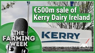 Proposed €500m sale of Kerry Dairy Ireland | Election Kicks into Gear | The Farming Week Podcast