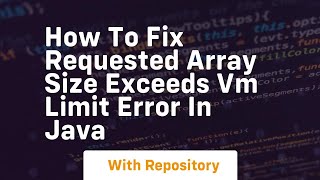 how to fix requested array size exceeds vm limit error in java
