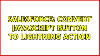 Salesforce: Convert Javascript button to Lightning Action