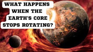 What If The Earth's Core Stopped Spinning: The Devastating Aftermath