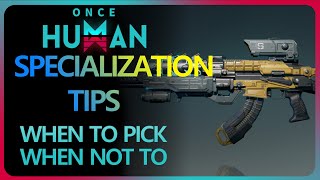 SPECIALIZATION TIPS. WHEN TO PICK AND WHEN NOT TO! #oncehuman