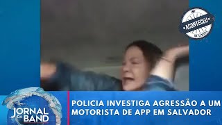 Polícia investiga agressão a um motorista de app em Salvador | Jornal da Band | Aconteceu Na Semana