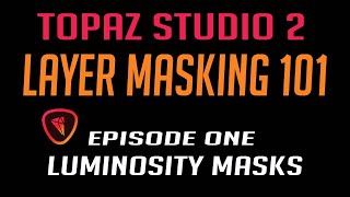 TOPAZ STUDIO 2: LAYER MASKING 101(Luminosity Masks)