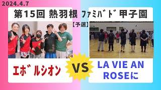 令和6年4月7日 第15回 熱羽根ファミバト甲子園  【予選】 La vie en Rose に VS  エボルシオン