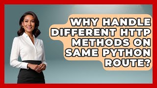 Why Handle Different HTTP Methods On Same Python Route? - Python Code School