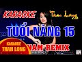 Karaoke Tuổi nàng 15 | Tone nam remix | Tran Long