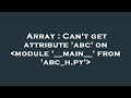 Array : Can't get attribute 'abc' on  module '__main__' from 'abc_h.py'