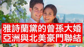 Estée Lauder雅詩蘭黛曾孫大婚迎娶香港名媛！亞洲與北美老錢豪門大聯結！富3代與富4代都來了~