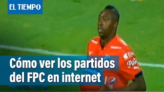 INTERNET: Sepa cómo ver por internet los partidos del Fútbol Profesional Colombiano | El Tiempo
