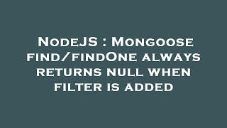 NodeJS : Mongoose find/findOne always returns null when filter is added