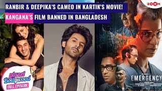 Kangana's 'Emergency' BANNED in Bangladesh! | Ranbir-Deepika to REUNITE for Kartik's film Cameo?