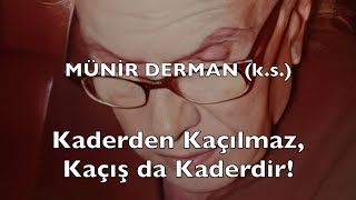 Kaderden Kaçılmaz, Kaçış da Kaderdir! (Münir Derman (k.s.))