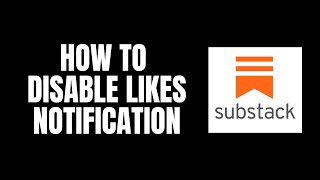 How To Disable Likes Notification Substack Tutorials