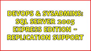 DevOps & SysAdmins: SQL Server 2005 Express Edition - Replication Support