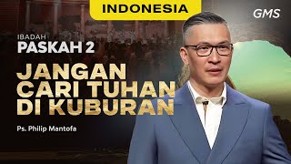 Indonesia | Ibadah Paskah: Jangan Cari Tuhan Di Kuburan - Ps. Philip Mantofa (Official GMS Church)