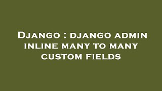 Django : django admin inline many to many custom fields