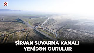 Şirvan suvarma kanalı yenidən qurulur - Bu kanal ekoloji mühitə müsbət təsir göstərəcək