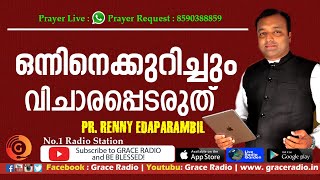 ഒന്നിനെക്കുറിച്ചും വിചാരപ്പെടരുത്‌ | Renny Edaparambil | Grace Radio