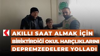 Akıllı saat almak için biriktirdiği okul harçlıklarını depremzedelere yolladı