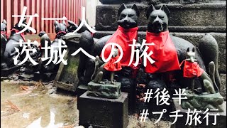 【女一人旅】茨城へ1泊2日のプチ旅行　後編