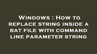 Windows : How to replace string inside a bat file with command line parameter string