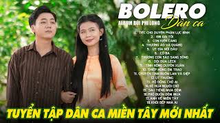 Liên Khúc Bolero Dân Ca Nam Bộ Mới Nhất 2025 | Nhạc Trữ Tình Quê Hương Chọn Lọc | Bùi Phi Long