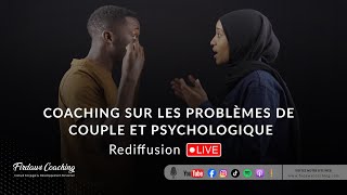 Partie 2/ COACHING SUR LES PROBLÈME DE COUPLES ET PSYCHOLOGIQUE