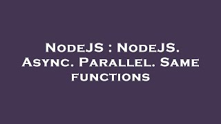 NodeJS : NodeJS. Async. Parallel. Same functions